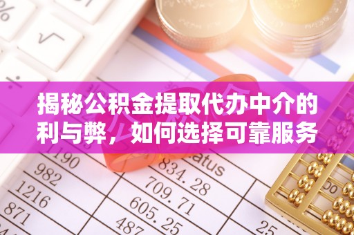 岱山揭秘公积金提取代办中介的利与弊，如何选择可靠服务？