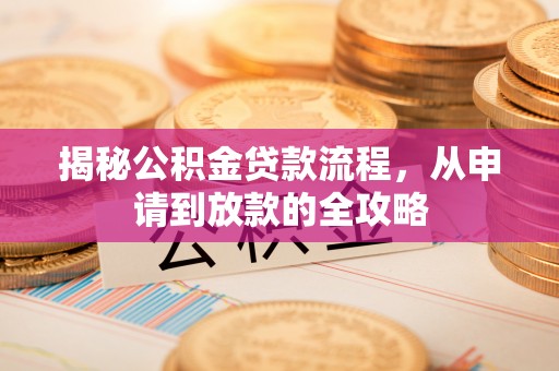 岱山揭秘公积金贷款流程，从申请到放款的全攻略