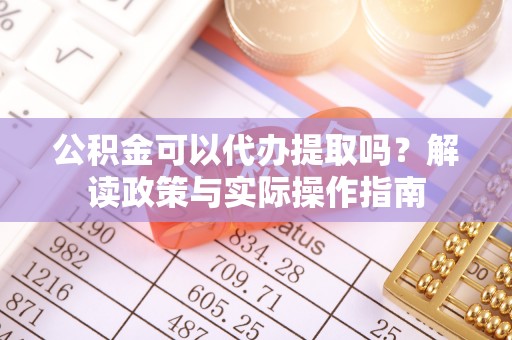 岱山公积金可以代办提取吗？解读政策与实际操作指南