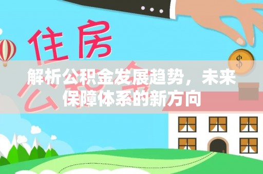 岱山解析公积金发展趋势，未来保障体系的新方向