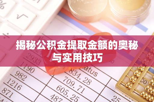 岱山揭秘公积金提取金额的奥秘与实用技巧