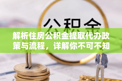 岱山解析住房公积金提取代办政策与流程，详解你不可不知的关键点