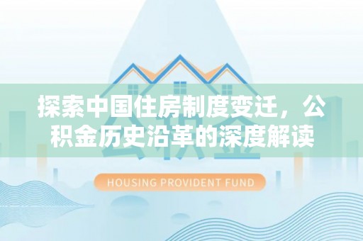 岱山探索中国住房制度变迁，公积金历史沿革的深度解读