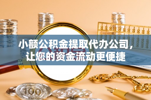 岱山小额公积金提取代办公司，让您的资金流动更便捷
