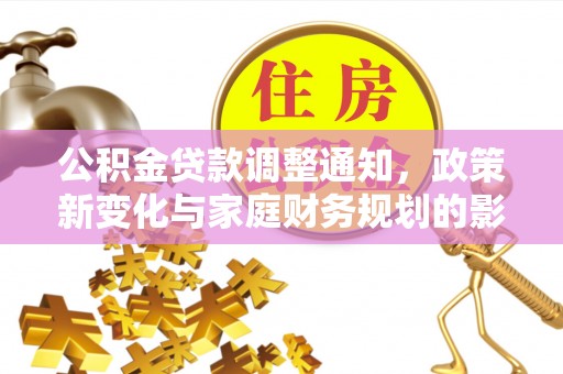 岱山公积金贷款调整通知，政策新变化与家庭财务规划的影响