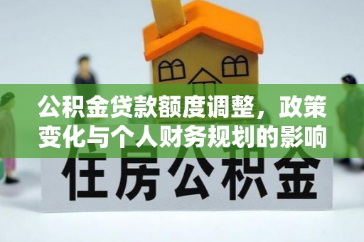 岱山公积金贷款额度调整，政策变化与个人财务规划的影响分析