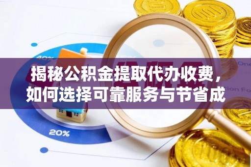 岱山揭秘公积金提取代办收费，如何选择可靠服务与节省成本？