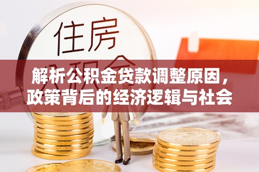 岱山解析公积金贷款调整原因，政策背后的经济逻辑与社会影响