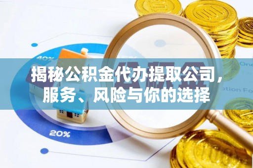 岱山揭秘公积金代办提取公司，服务、风险与你的选择