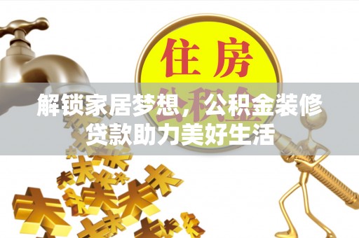 岱山解锁家居梦想，公积金装修贷款助力美好生活