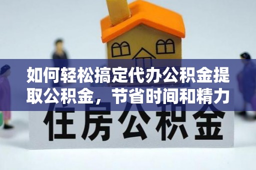 岱山如何轻松搞定代办公积金提取公积金，节省时间和精力的秘密武器