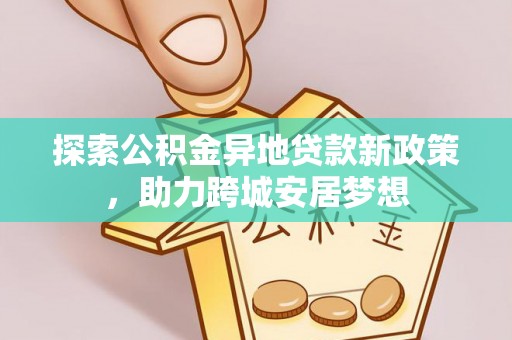 岱山探索公积金异地贷款新政策，助力跨城安居梦想