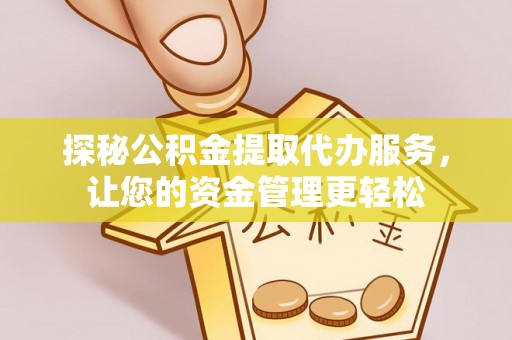 岱山探秘公积金提取代办服务，让您的资金管理更轻松