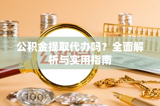 岱山公积金提取代办吗？全面解析与实用指南