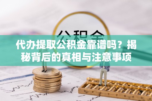 岱山代办提取公积金靠谱吗？揭秘背后的真相与注意事项
